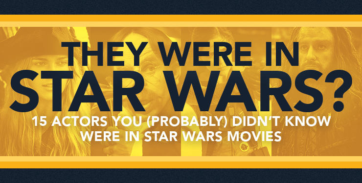 "They Were in Star Wars?" 15 Actors You Probably Didn’t Know Were in Star Wars Movies