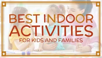 The 10 Best Indoor Activities for Kids and Families