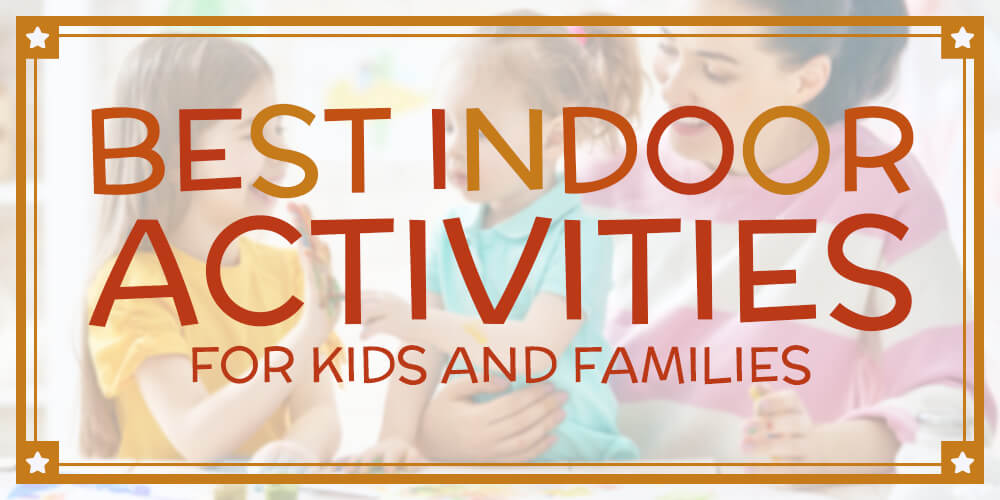 The 10 Best Indoor Activities for Kids and Families