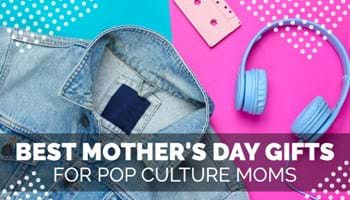 Best Mother's Day Gifts for Pop Culture Moms