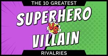 The 10 Greatest Superhero vs Villain Rivalries