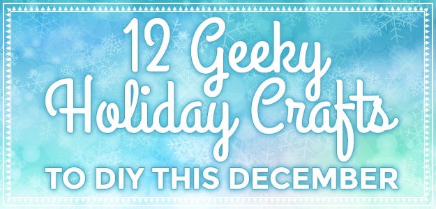 12 Geeky Holiday Crafts to DIY